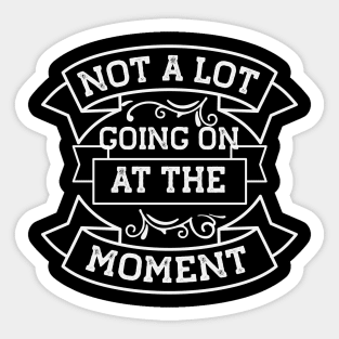 Not A Lot Going On At The Moment Sticker